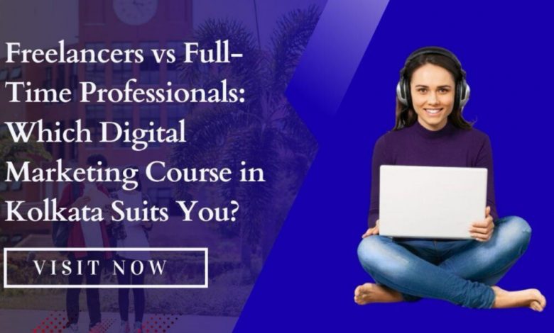 freelancers-vs-full-time-professionals:-which-digital-marketing-course-in-kolkata-suits-you?